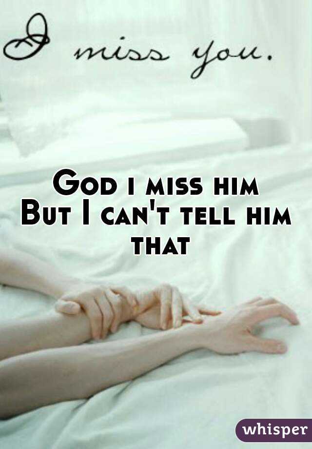 Tell him you miss him