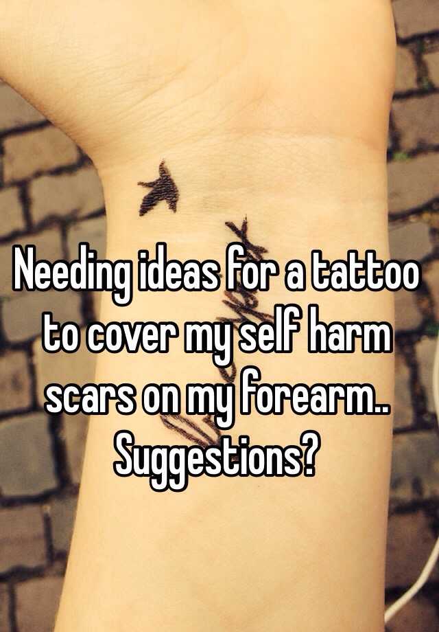 Needing ideas for a tattoo to cover my self harm scars on