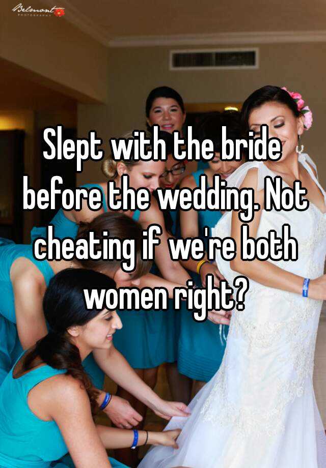 slept-with-the-bride-before-the-wedding-not-cheating-if-we-re-both