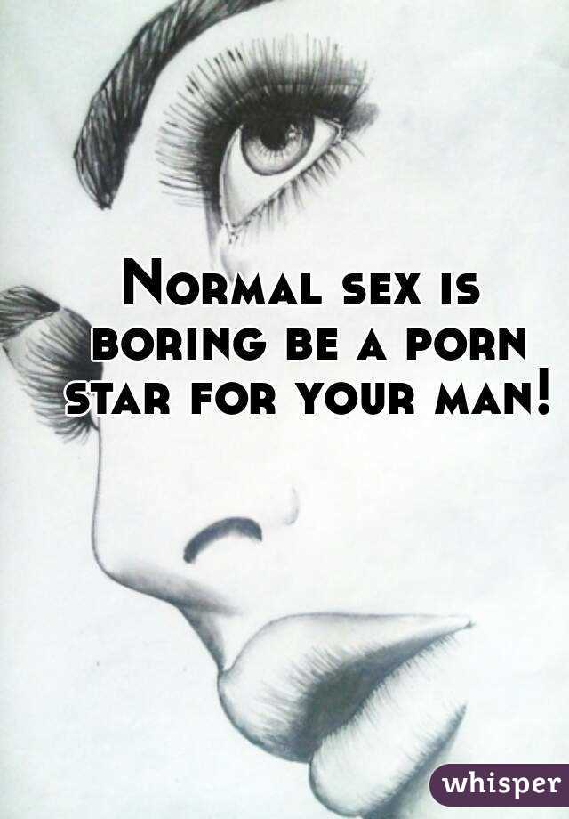 Boring Sex Porn - Normal sex is boring be a porn star for your man!