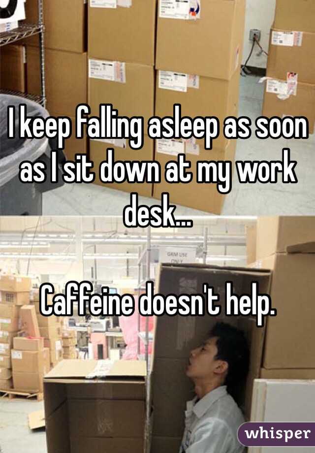 I Keep Falling Asleep As Soon As I Sit Down At My Work Desk