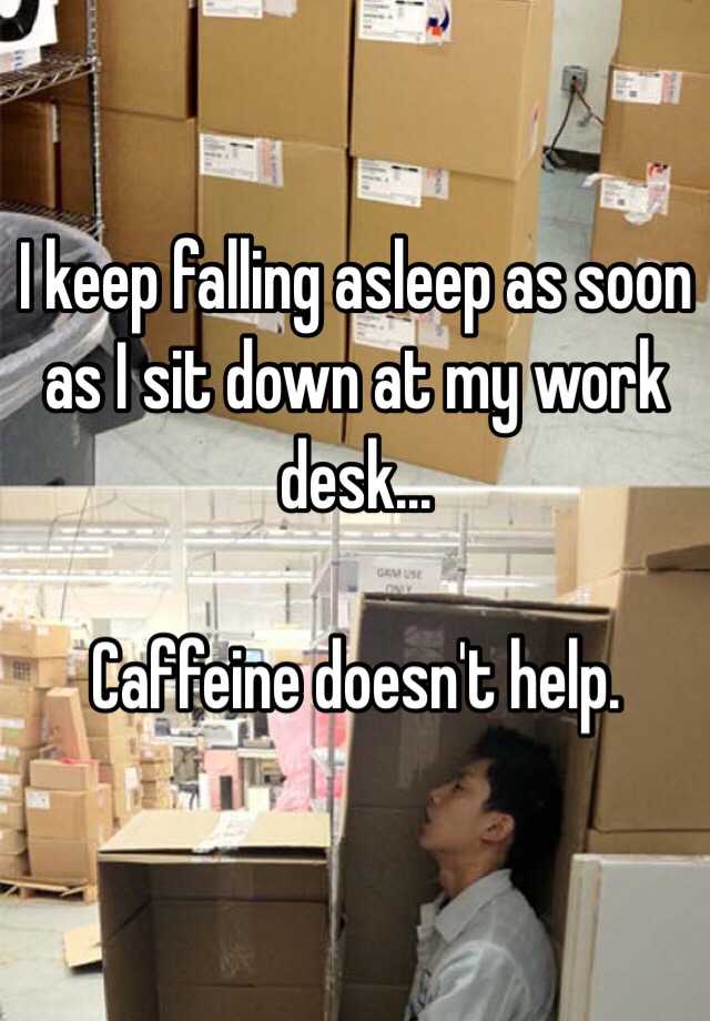 I Keep Falling Asleep As Soon As I Sit Down At My Work Desk