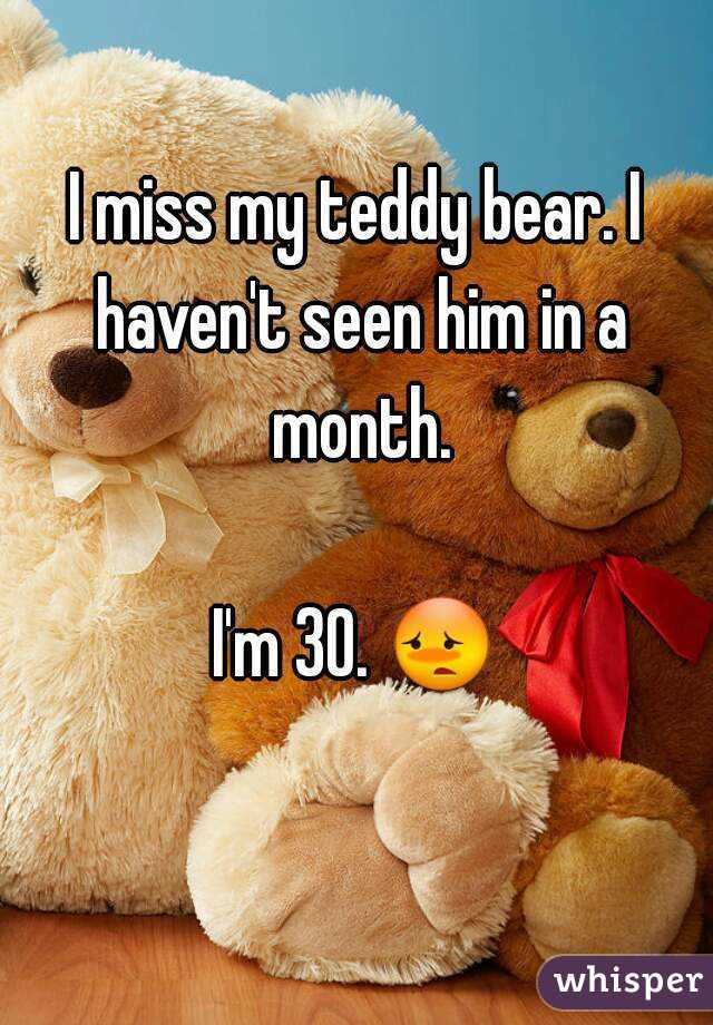 i miss my teddy bear