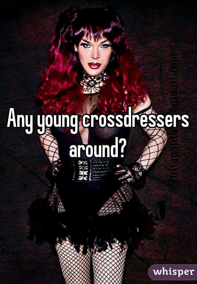 Any Young Crossdressers Around