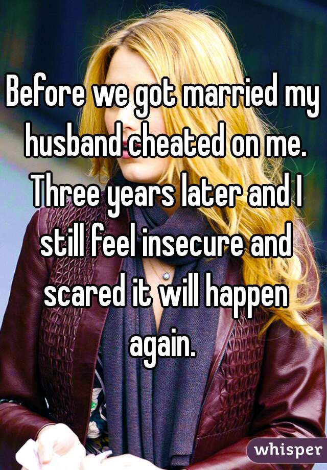 Before We Got Married My Husband Cheated On Me Three Years Later And I