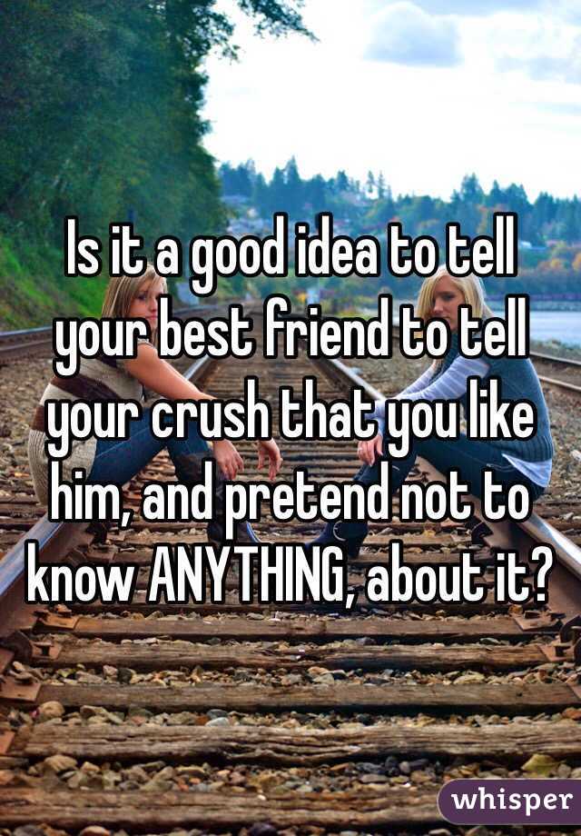 is-it-a-good-idea-to-tell-your-best-friend-to-tell-your-crush-that-you