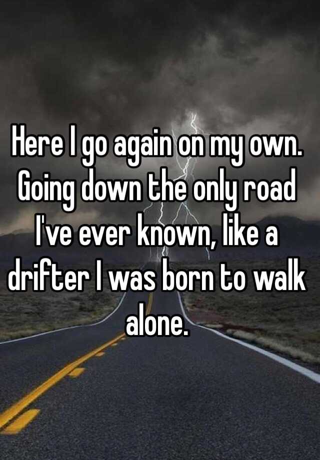 Here I Go Again On My Own Going Down The Only Road I Ve Ever