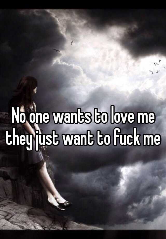 no one wants to fuck me