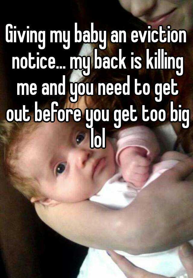 Giving My Baby An Eviction Notice My Back Is Killing Me And You
