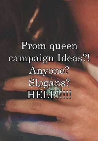 Prom Queen Campaign Ideas Anyone Slogans Help