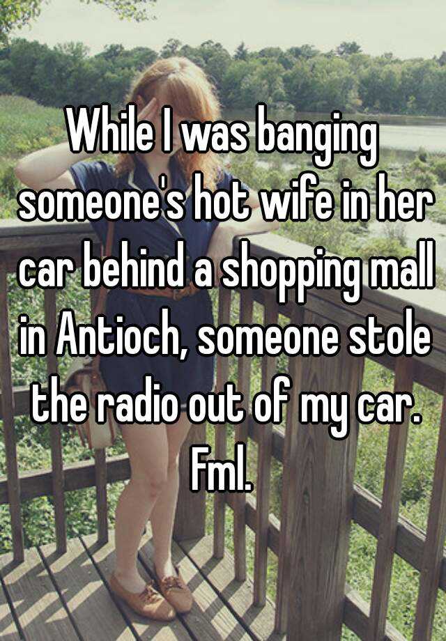 While I Was Banging Someones Hot Wife In Her Car Behind A Shopping
