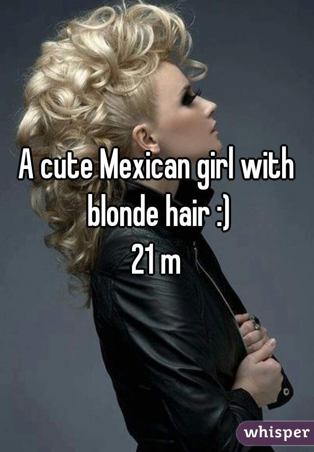 A Cute Mexican Girl With Blonde Hair 21 M