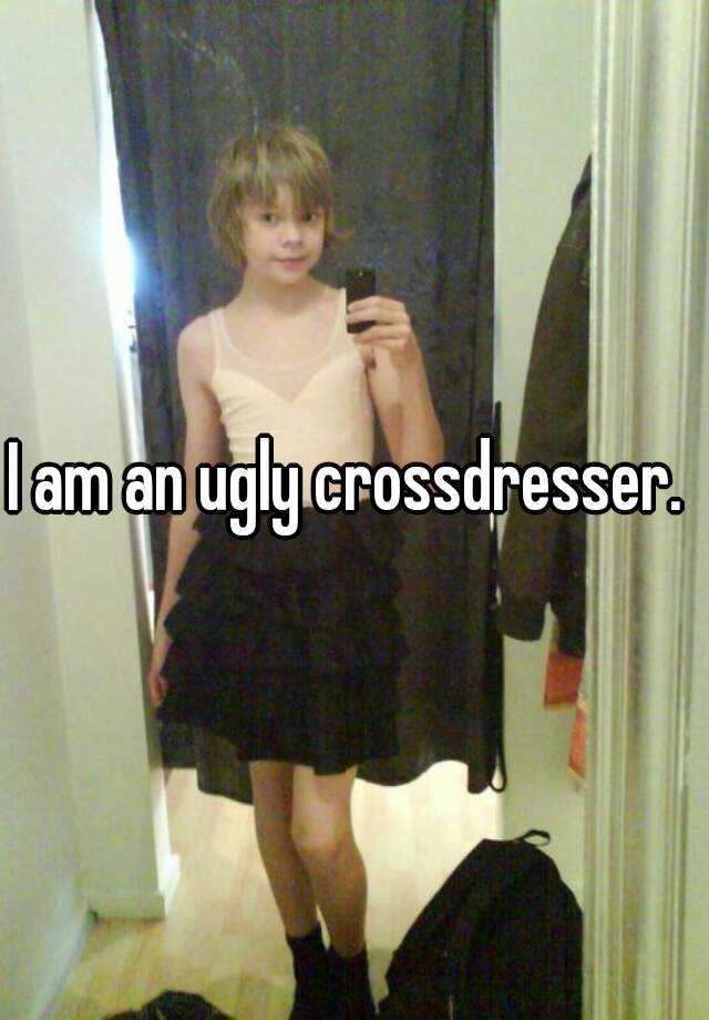 I Am An Ugly Crossdresser
