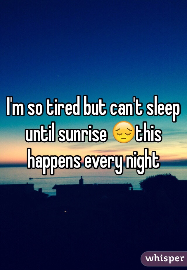 i-m-so-tired-but-can-t-sleep-until-sunrise-this-happens-every-night