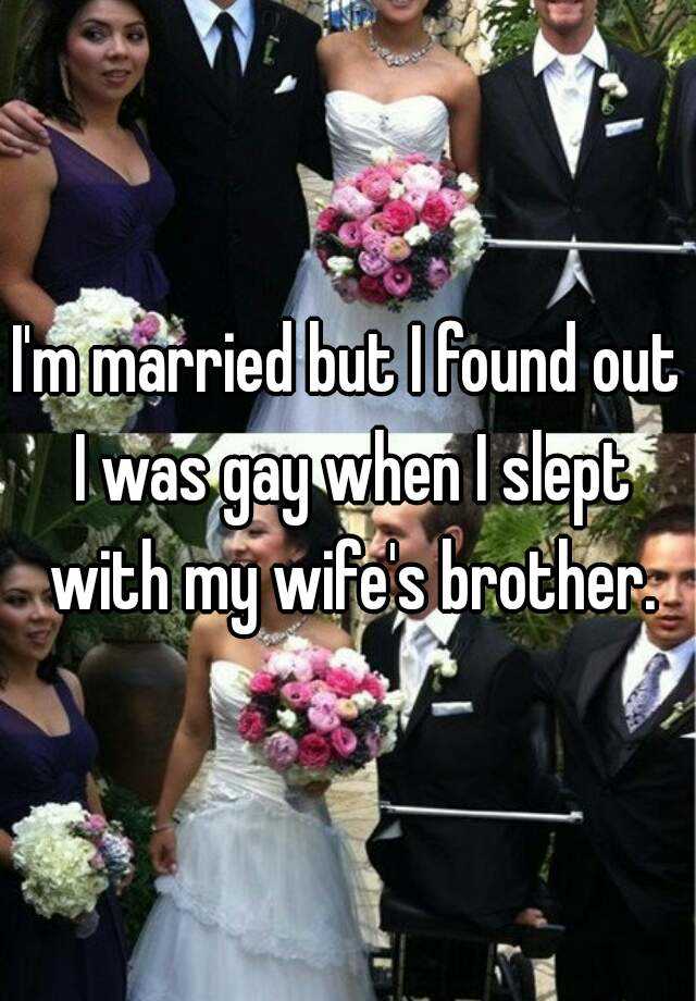 Im Married But I Found Out I Was Gay When I Slept With My Wifes Brother