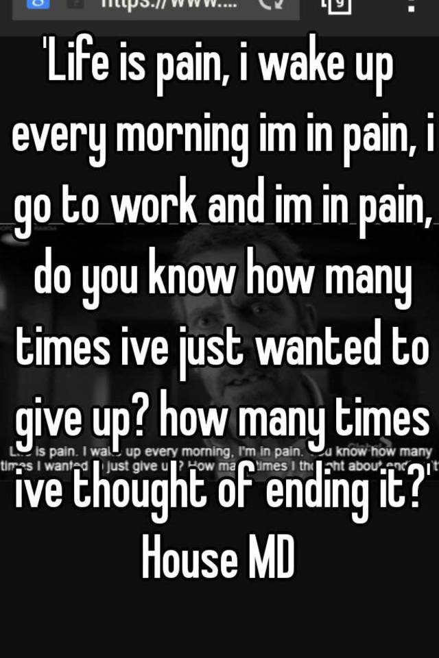 life-is-pain-i-wake-up-every-morning-im-in-pain-i-go-to-work-and-im-in-pain-do-you-know-how