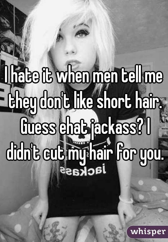 I Hate It When Men Tell Me They Don T Like Short Hair Guess Ehat