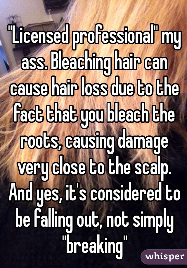 Licensed Professional My Ass Bleaching Hair Can Cause Hair Loss
