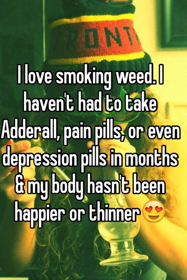 Take adderall and smoke weed