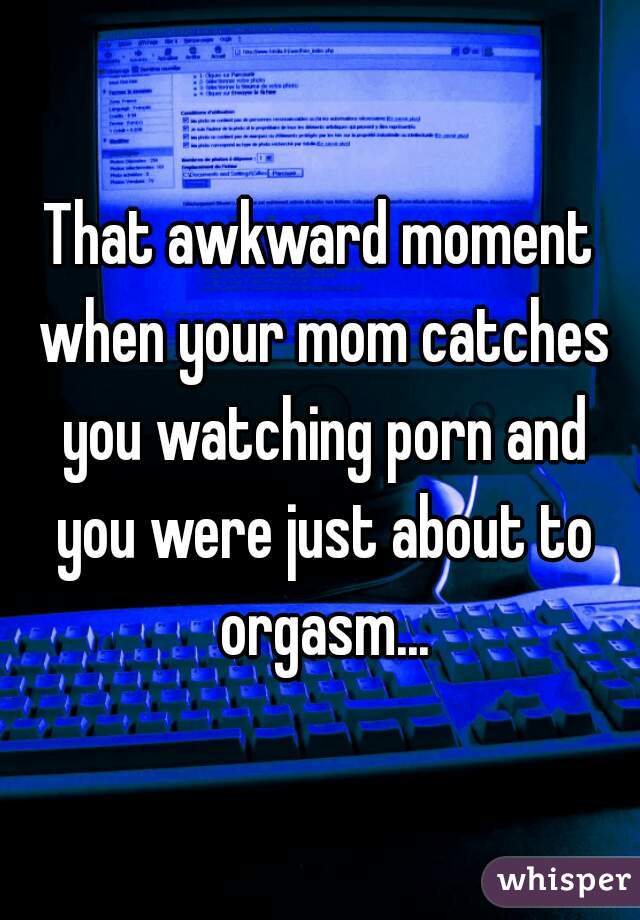 Mom Caught Watching Porn - That awkward moment when your mom catches you watching porn ...