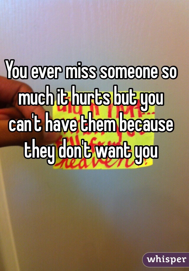 you-ever-miss-someone-so-much-it-hurts-but-you-can-t-have-them-because