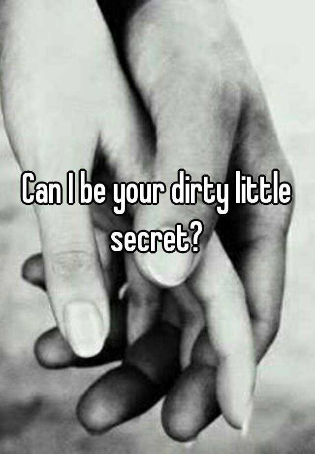 Secret your dirty little Your dirty