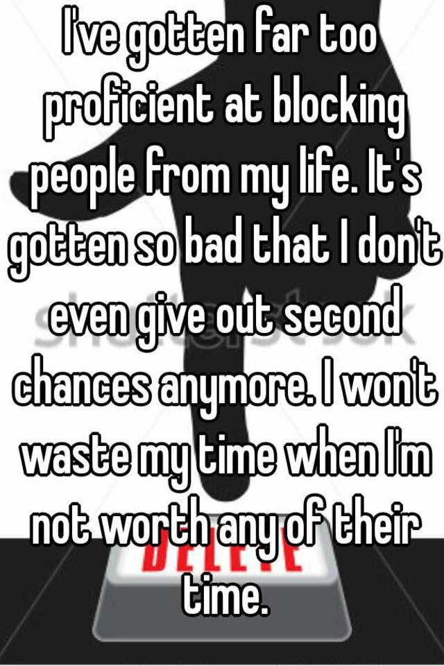I Ve Gotten Far Too Proficient At Blocking People From My Life
