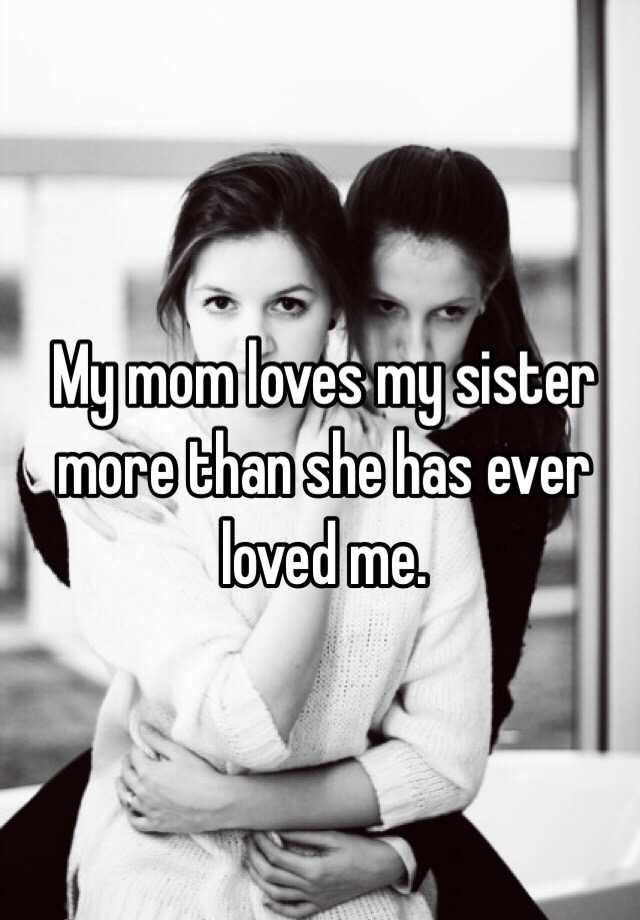 my-mom-loves-my-sister-more-than-she-has-ever-loved-me