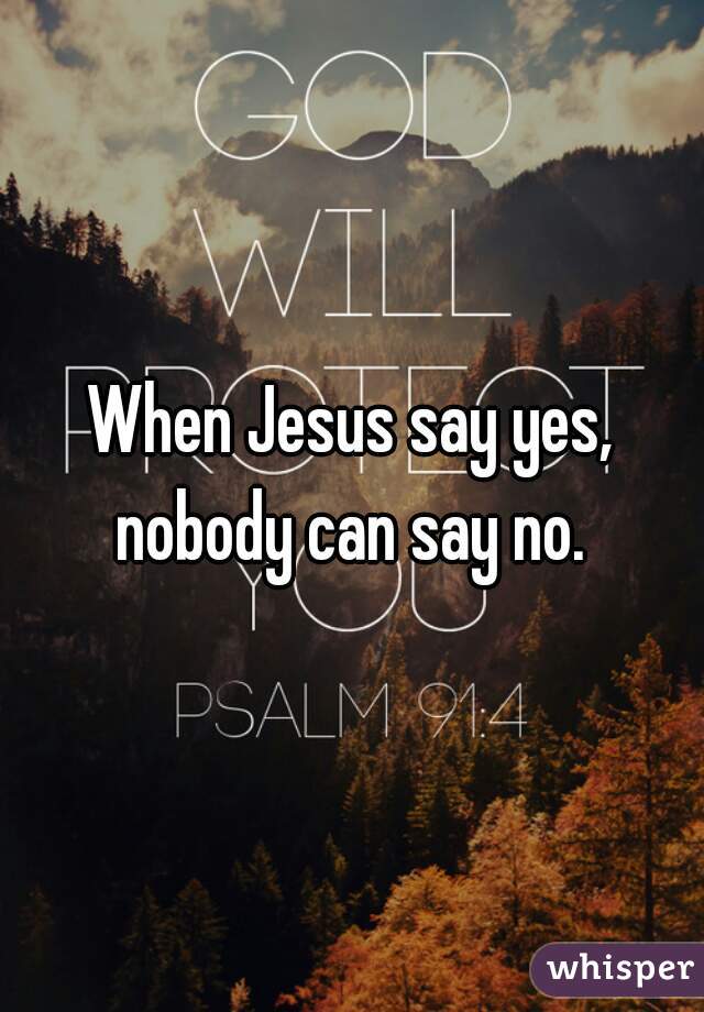 when jesus say yes nobody can t say no