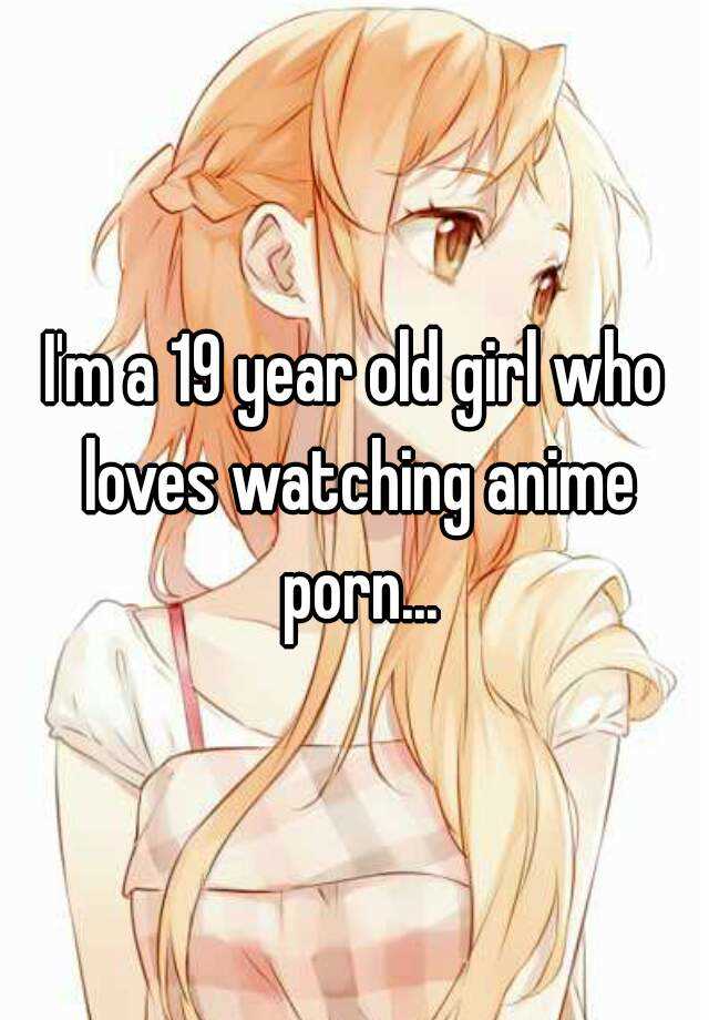 640px x 920px - I'm a 19 year old girl who loves watching anime porn...