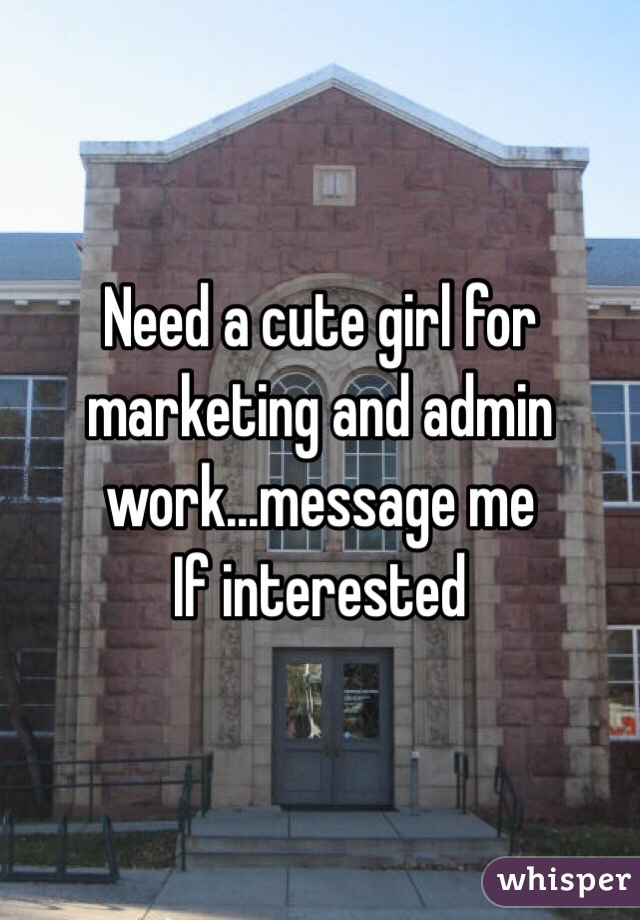 Need a cute girl for marketing and admin work...message me
If interested 