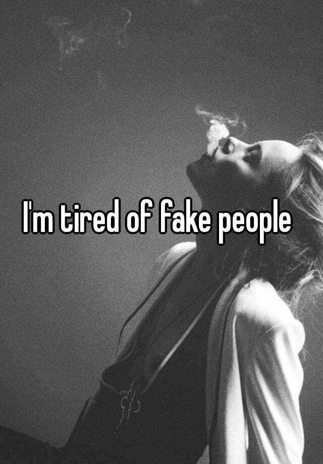 i-m-tired-of-fake-people