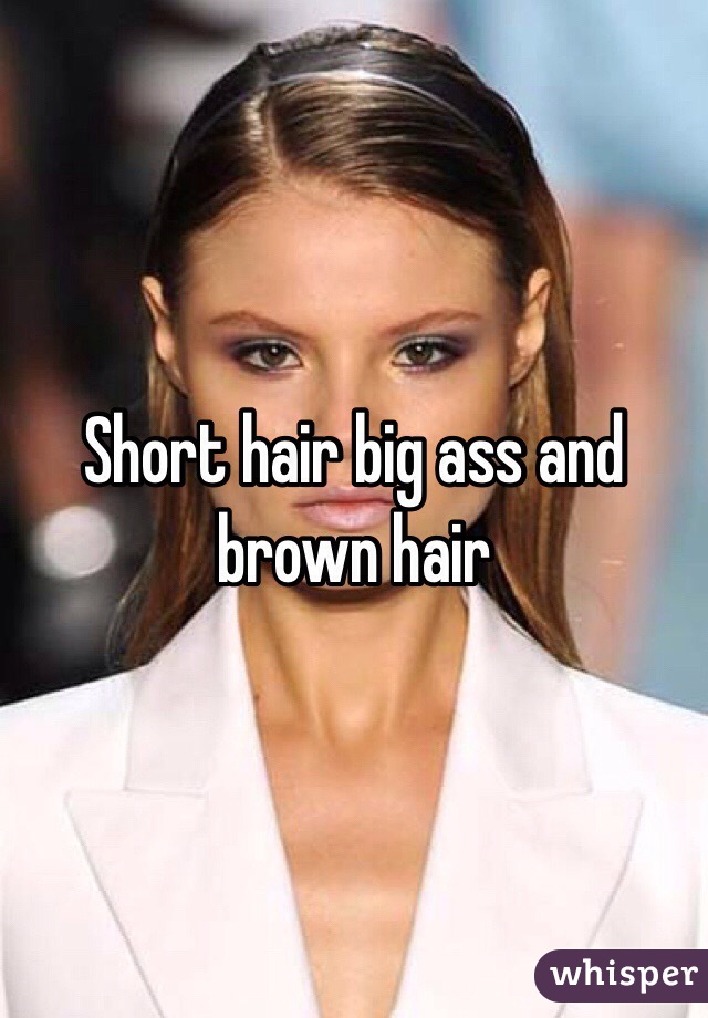 Short Hair Big Ass And Brown Hair