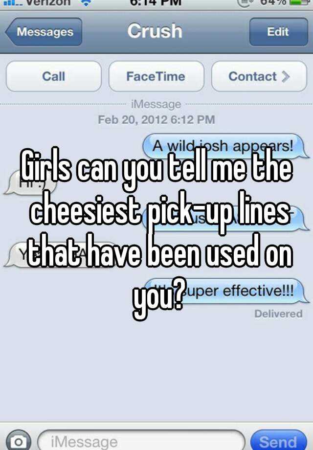 Girls Can You Tell Me The Cheesiest Pick Up Lines That Have Been Used On You 4557