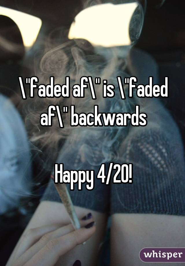 Faded Af Is Faded Af Backwards Happy 4 20 Please download one of our supported browsers. faded af is faded af backwards happy 4 20