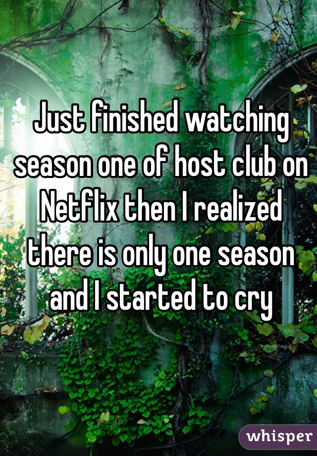 Just finished watching season one of host club on Netflix then I realized there is only one season and I started to cry