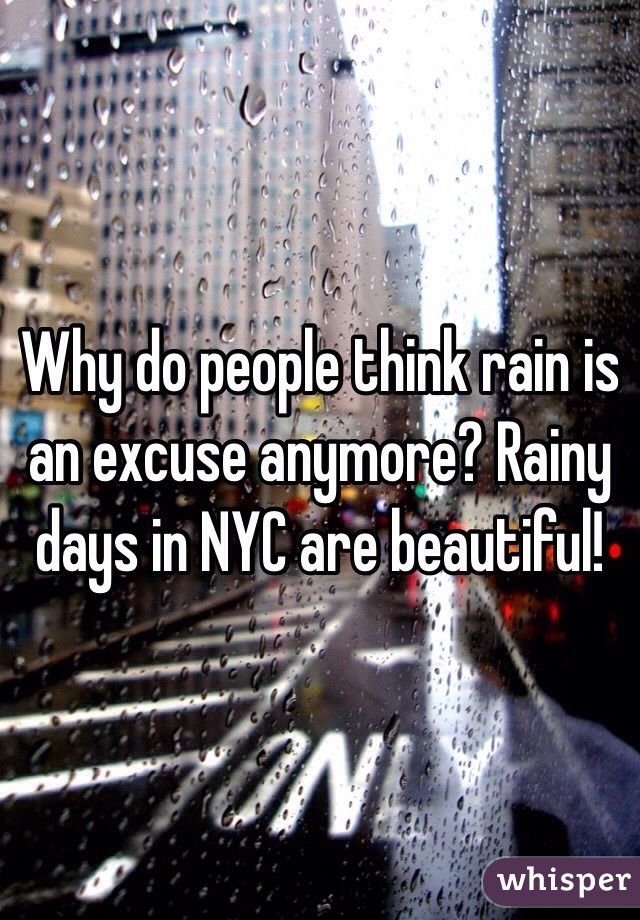 Why do people think rain is an excuse anymore? Rainy days in NYC are beautiful!