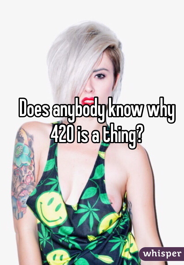 Does anybody know why 420 is a thing?