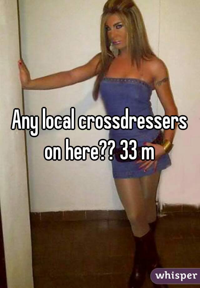 Any Local Crossdressers On Here 33 M