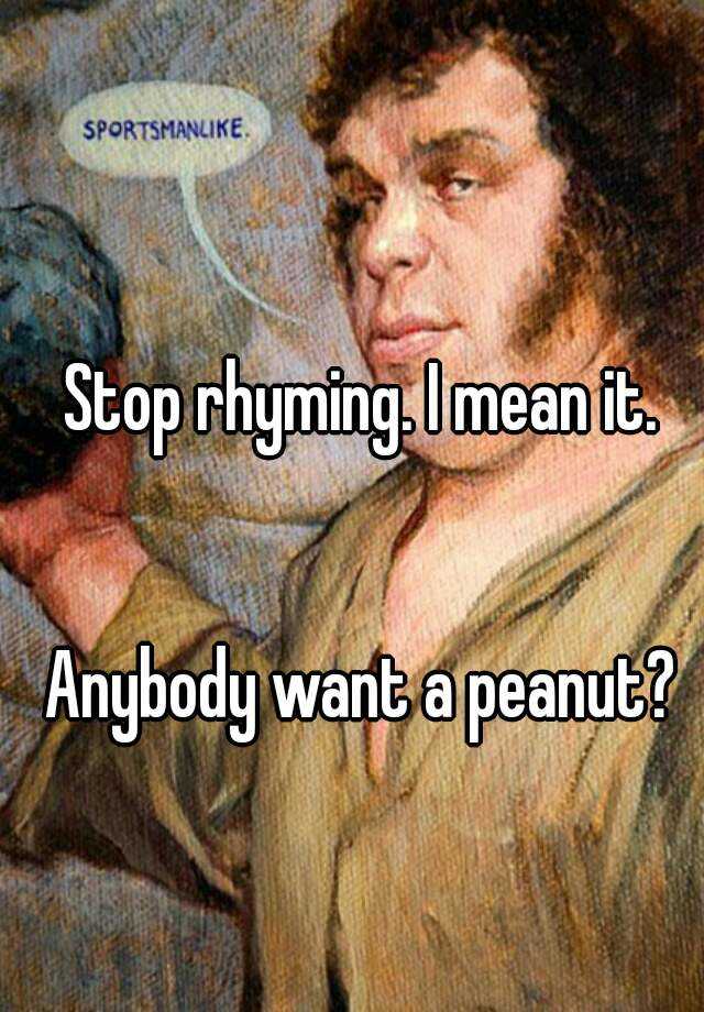 stop-rhyming-i-mean-it-anybody-want-a-peanut