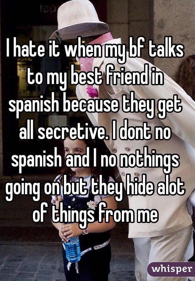 i-hate-it-when-my-bf-talks-to-my-best-friend-in-spanish-because-they