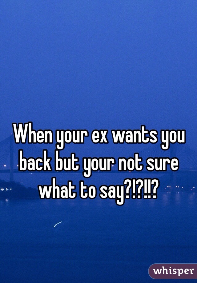 Your wants you ex back why 7 Definite
