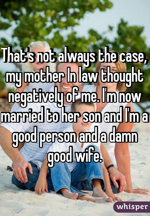 Thats Not Always The Case My Mother In Law Thought Negatively Of Me Im Now Married To Her
