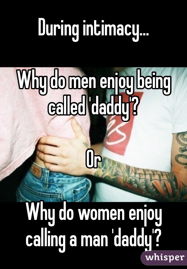 Daddy called why men like being do Why Do