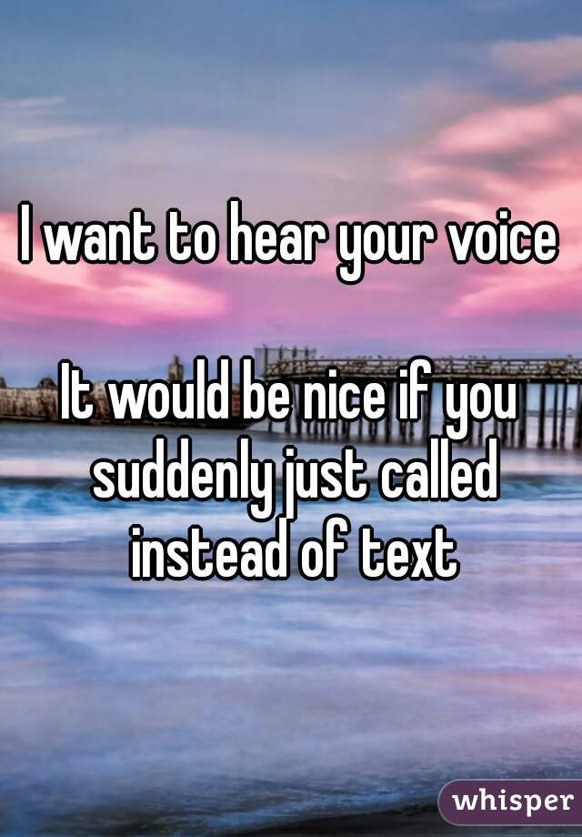 i-want-to-hear-your-voice-it-would-be-nice-if-you-suddenly-just-called