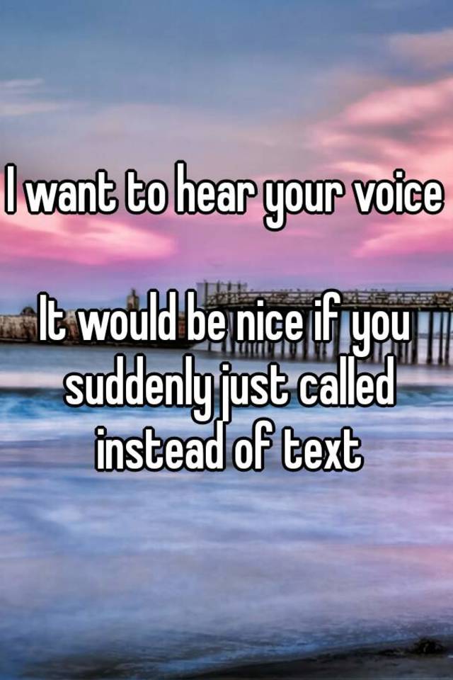 i-want-to-hear-your-voice-it-would-be-nice-if-you-suddenly-just-called