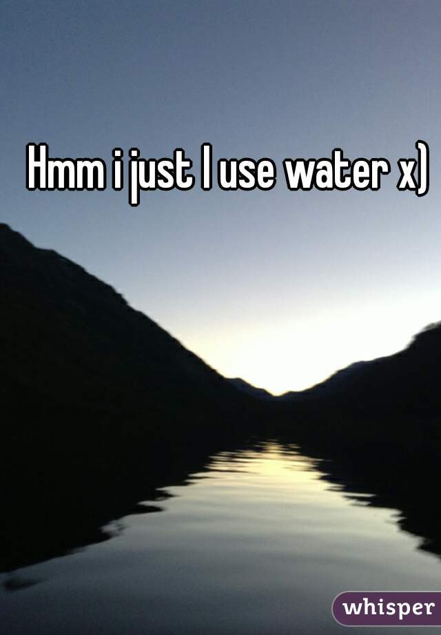 Hmm i just I use water x)