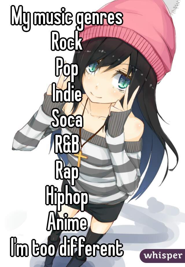 My Music Genres Rock Pop Indie Soca R B Rap Hiphop Anime I M Too Different