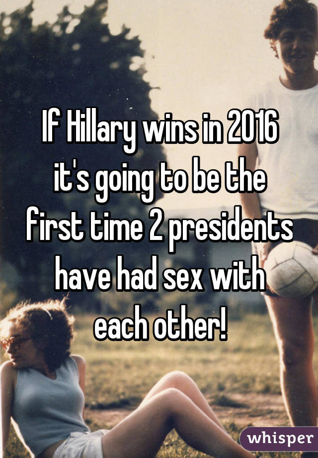 If Hillary Wins In 2016 Its Going To Be The First Time 2 Presidents Have Had Sex With Each Other 8896