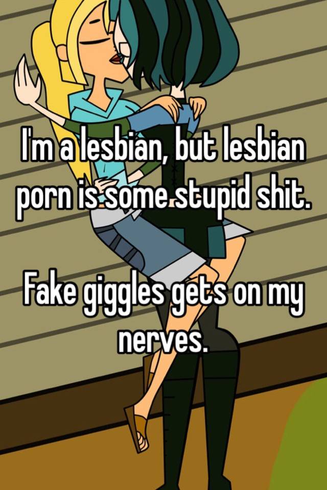 Dumb Lesbian - I'm a lesbian, but lesbian porn is some stupid shit. Fake ...